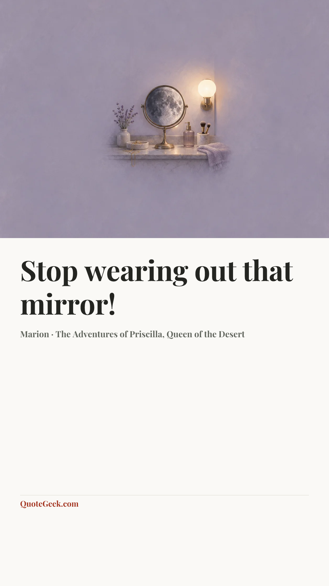 “Stop wearing out that mirror!” — Marion · The Adventures of Priscilla, Queen of the Desert. Illustrated QuoteGeek card.