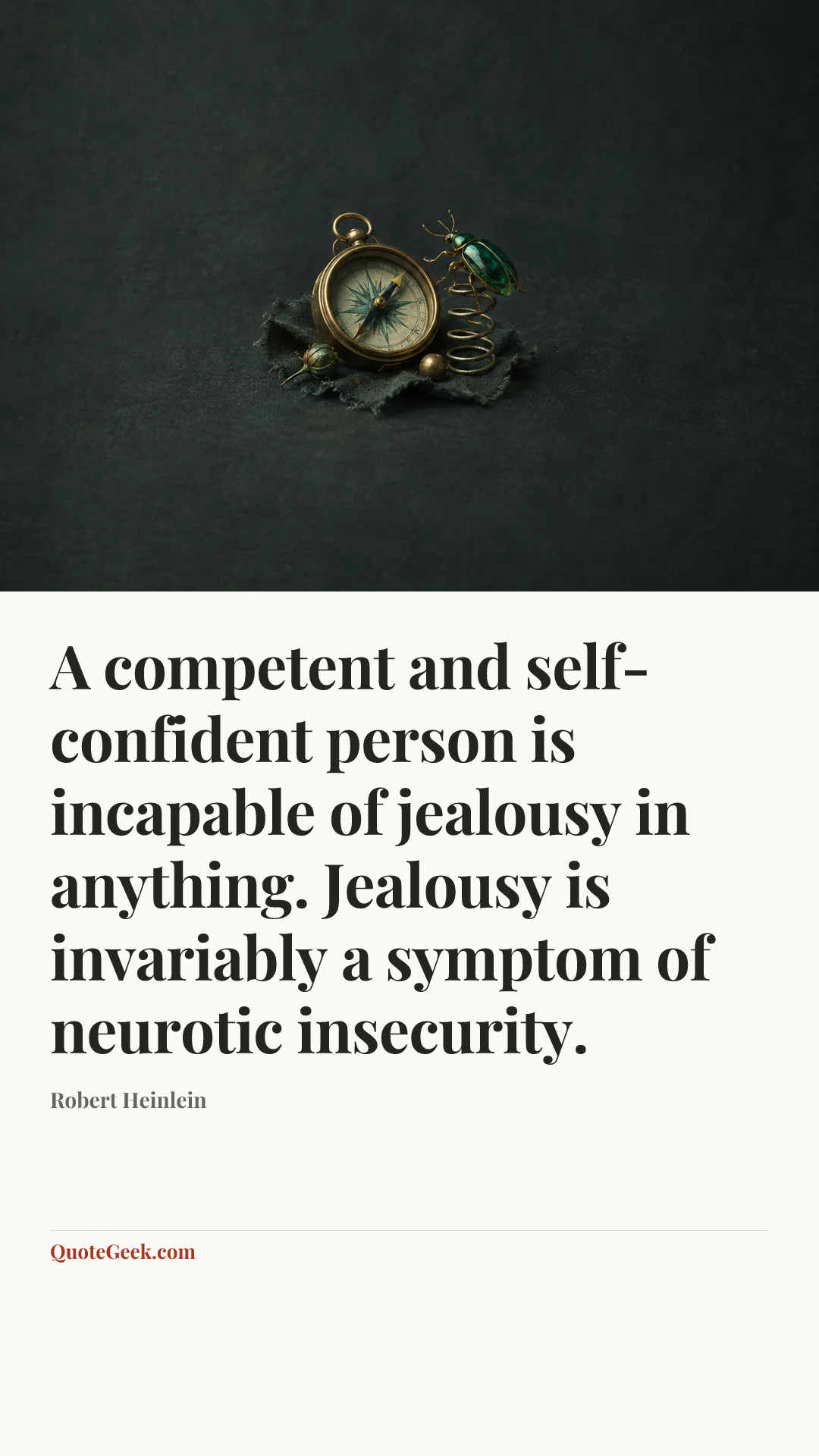 “A competent and self-confident person is incapable of jealousy in anything. Jealousy is invariably a symptom of neurotic insecurity.” — Robert Heinlein. Illustrated QuoteGeek card.