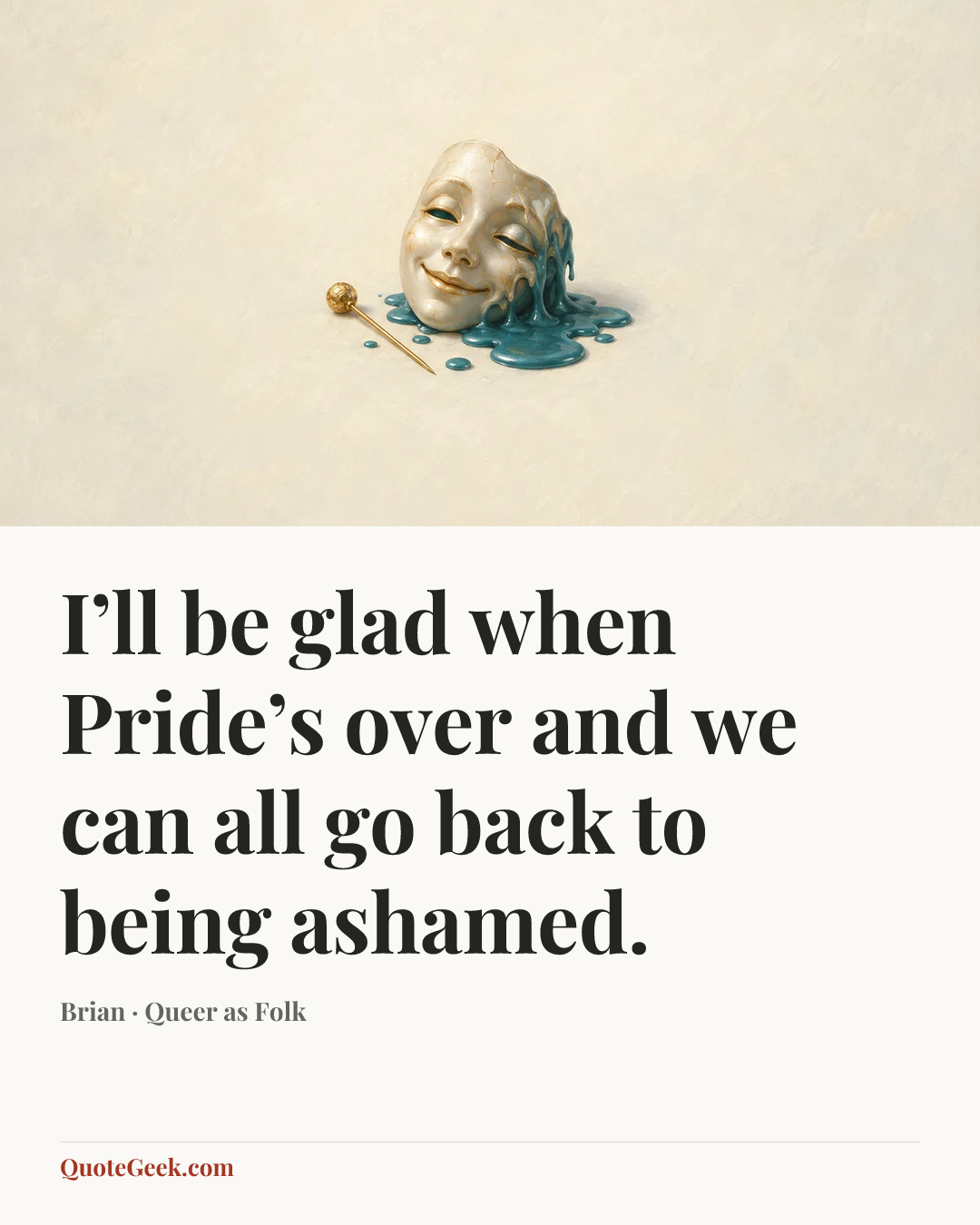 “I’ll be glad when Pride’s over and we can all go back to being ashamed.” — Brian · Queer as Folk. Illustrated QuoteGeek card.