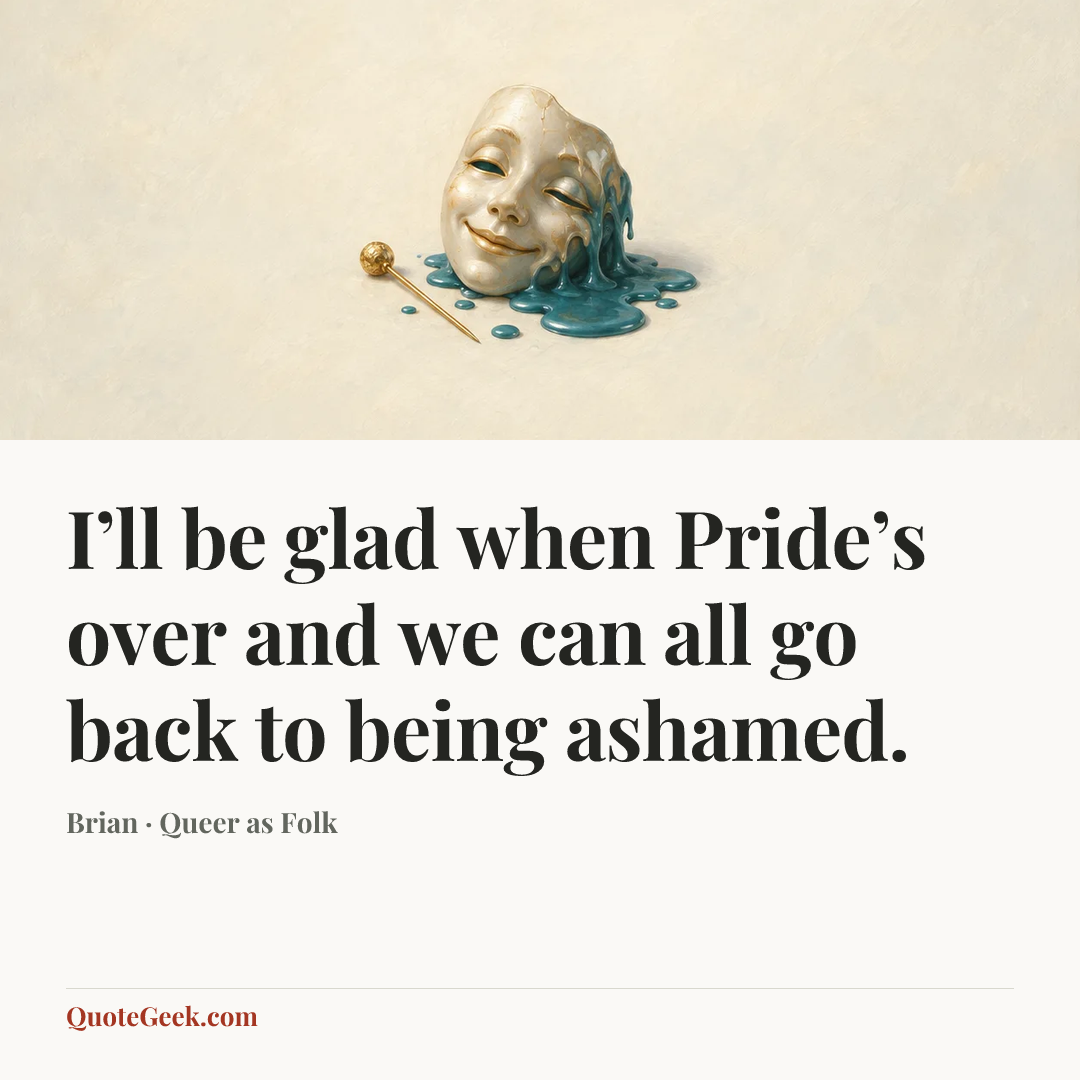 “I’ll be glad when Pride’s over and we can all go back to being ashamed.” — Brian · Queer as Folk. Illustrated QuoteGeek card.
