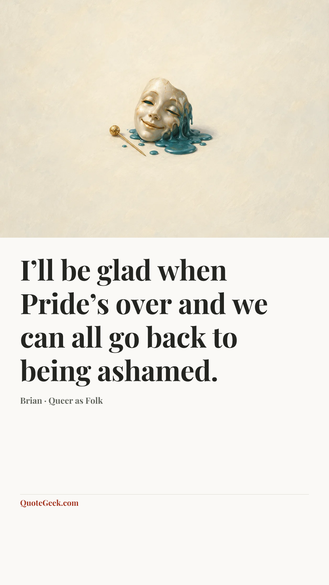“I’ll be glad when Pride’s over and we can all go back to being ashamed.” — Brian · Queer as Folk. Illustrated QuoteGeek card.