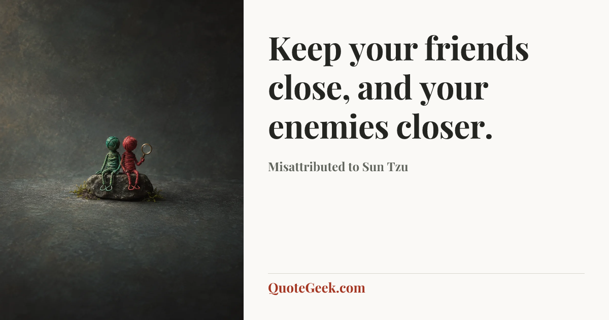 “Keep your friends close, and your enemies closer.” — Misattributed to Sun Tzu. Illustrated QuoteGeek card.