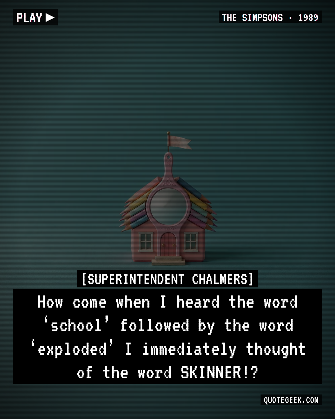 “How come when I heard the word ‘school’ followed by the word ‘exploded’ I immediately thought of the word SKINNER!?” — Superintendent Chalmers · The Simpsons. Illustrated QuoteGeek card.
