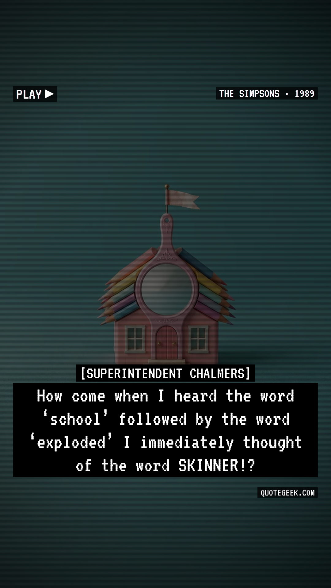 “How come when I heard the word ‘school’ followed by the word ‘exploded’ I immediately thought of the word SKINNER!?” — Superintendent Chalmers · The Simpsons. Illustrated QuoteGeek card.