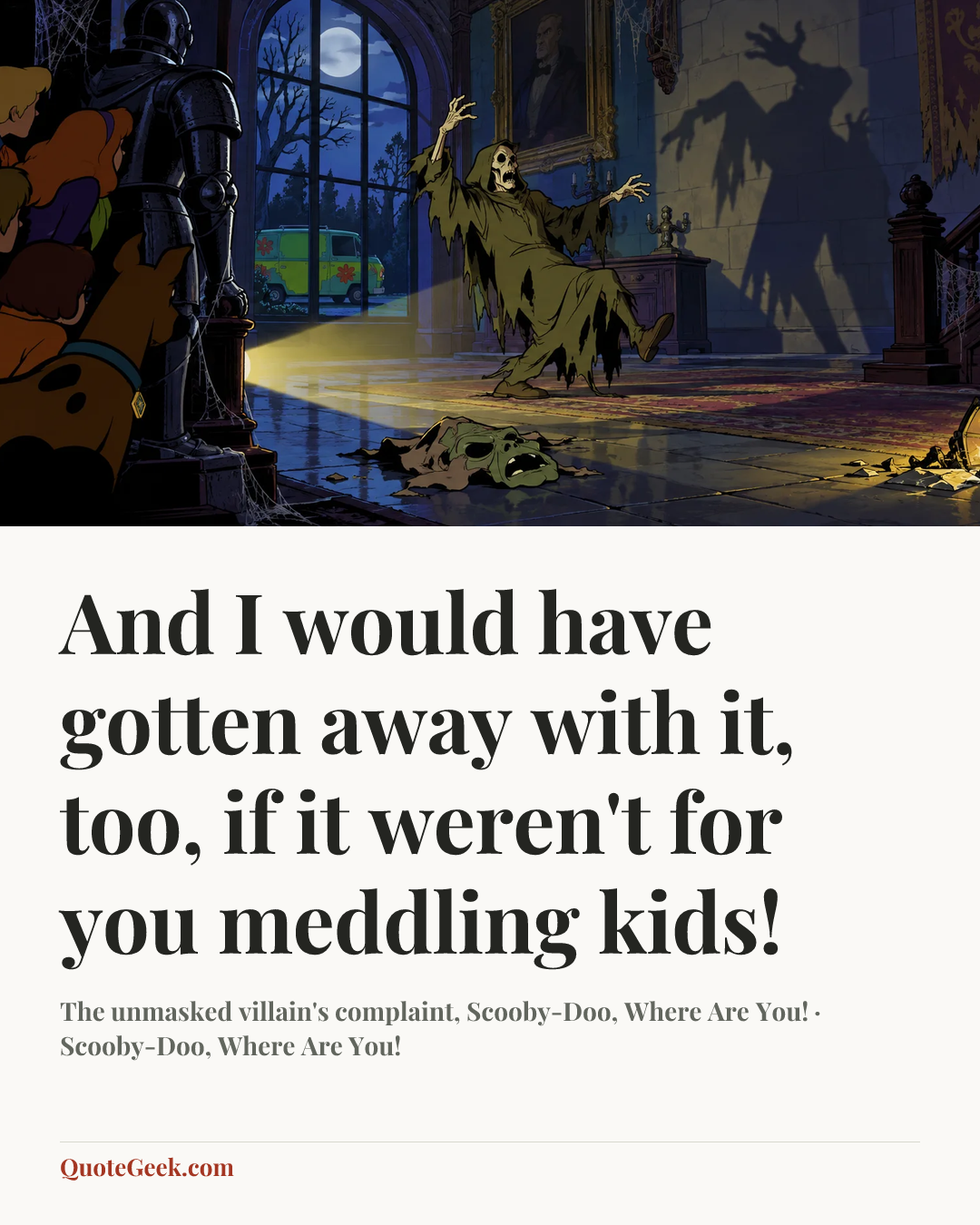 “And I would have gotten away with it, too, if it weren't for you meddling kids!” — The unmasked villain's complaint, Scooby-Doo, Where Are You! · Scooby-Doo, Where Are You!. Illustrated QuoteGeek card.