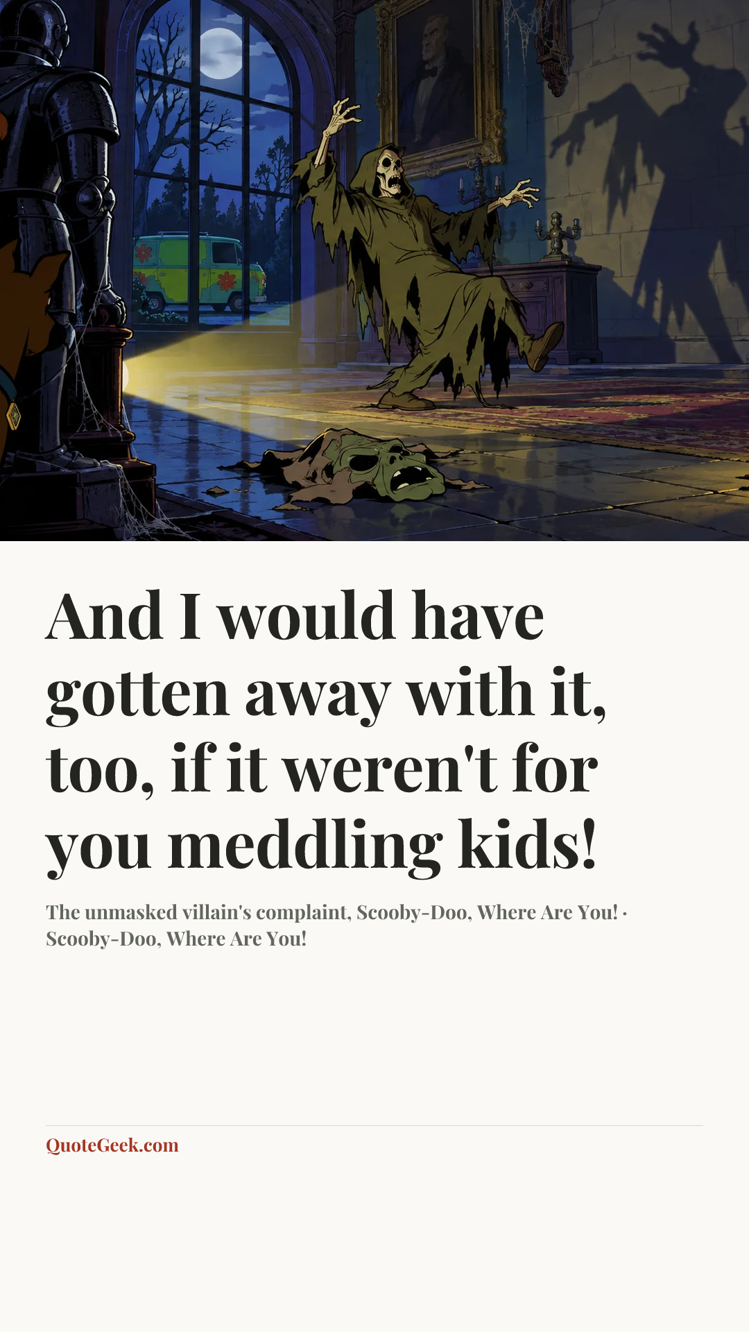 “And I would have gotten away with it, too, if it weren't for you meddling kids!” — The unmasked villain's complaint, Scooby-Doo, Where Are You! · Scooby-Doo, Where Are You!. Illustrated QuoteGeek card.