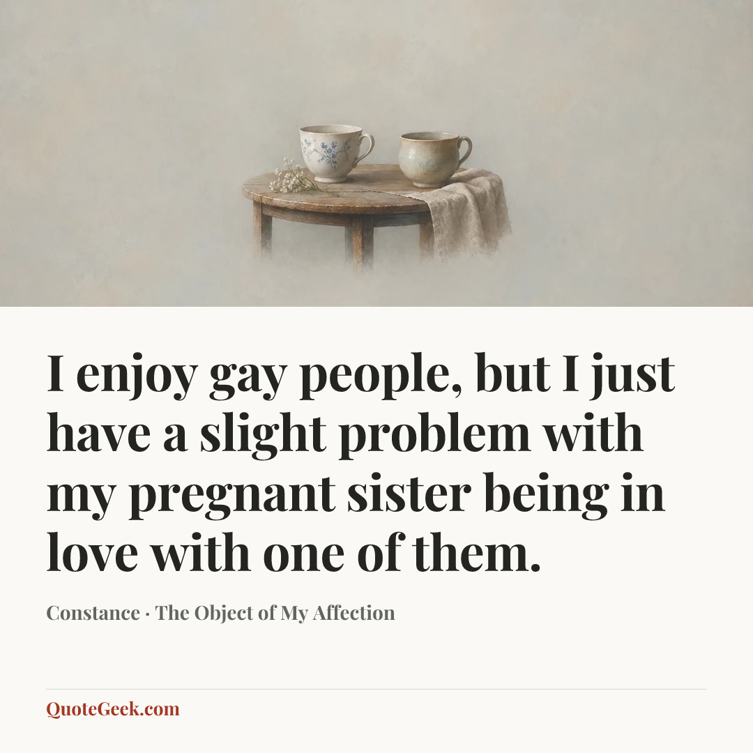 “I enjoy gay people, but I just have a slight problem with my pregnant sister being in love with one of them.” — Constance · The Object of My Affection. Illustrated QuoteGeek card.