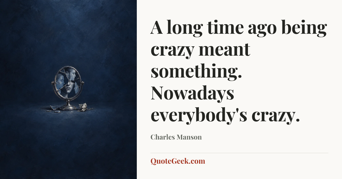 “A long time ago being crazy meant something. Nowadays everybody's crazy.” — Charles Manson. Illustrated QuoteGeek card.