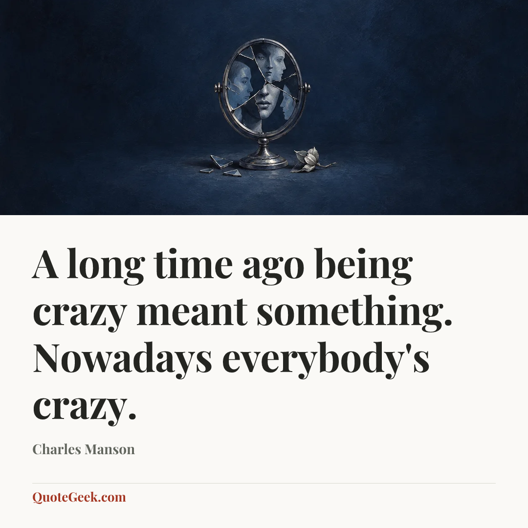 “A long time ago being crazy meant something. Nowadays everybody's crazy.” — Charles Manson. Illustrated QuoteGeek card.