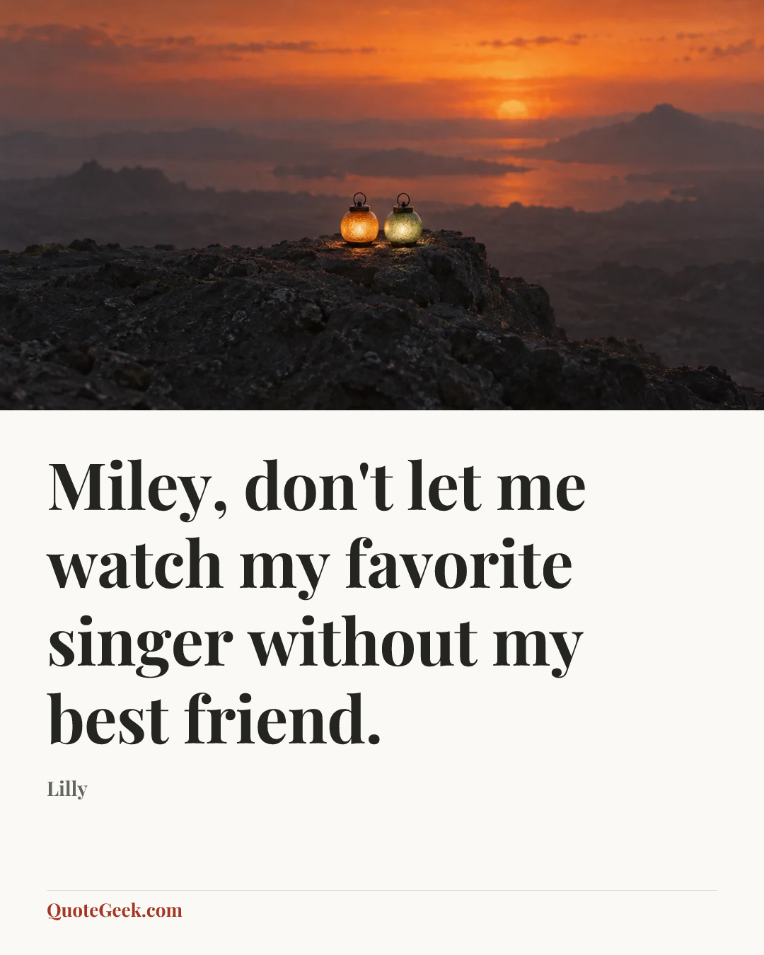 “Miley, don't let me watch my favorite singer without my best friend.” — Lilly. Illustrated QuoteGeek card.