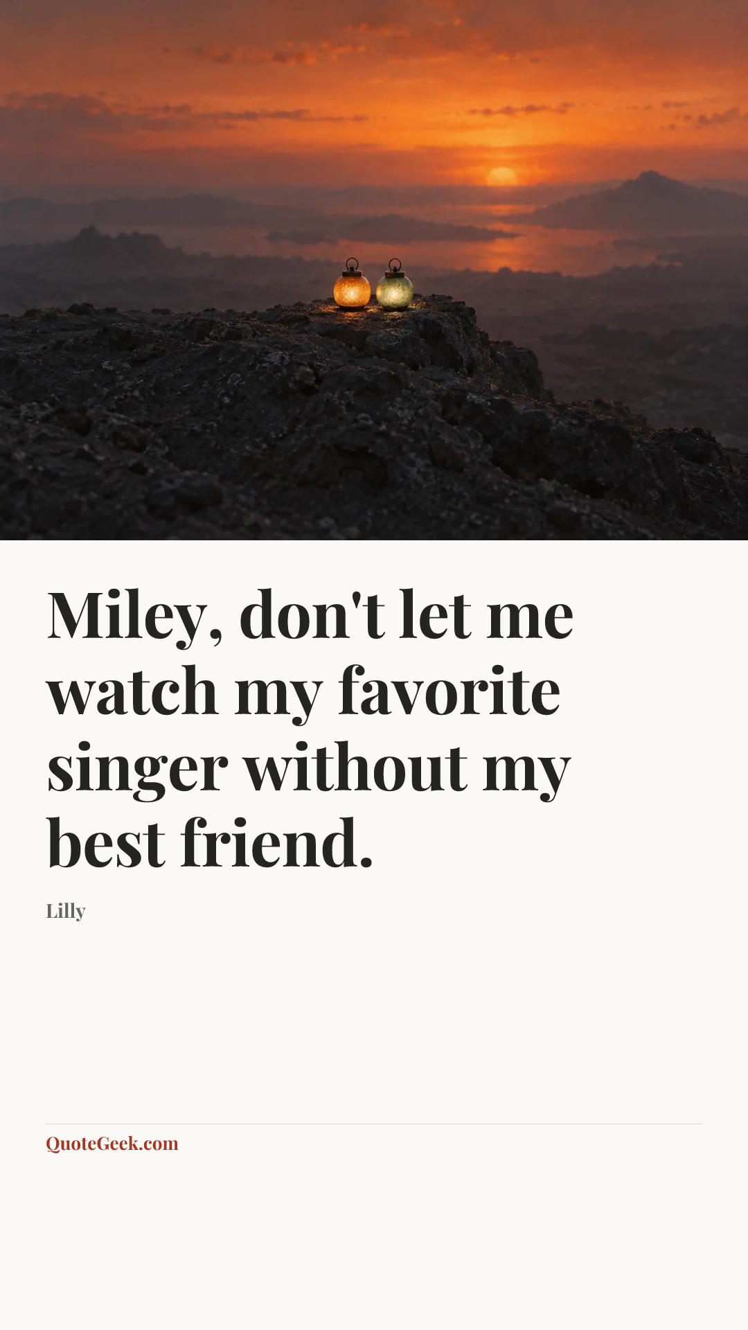 “Miley, don't let me watch my favorite singer without my best friend.” — Lilly. Illustrated QuoteGeek card.