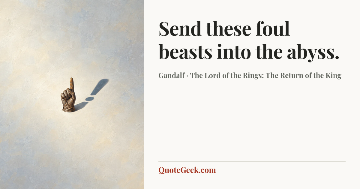“Send these foul beasts into the abyss.” — Gandalf · The Lord of the Rings: The Return of the King. Illustrated QuoteGeek card.