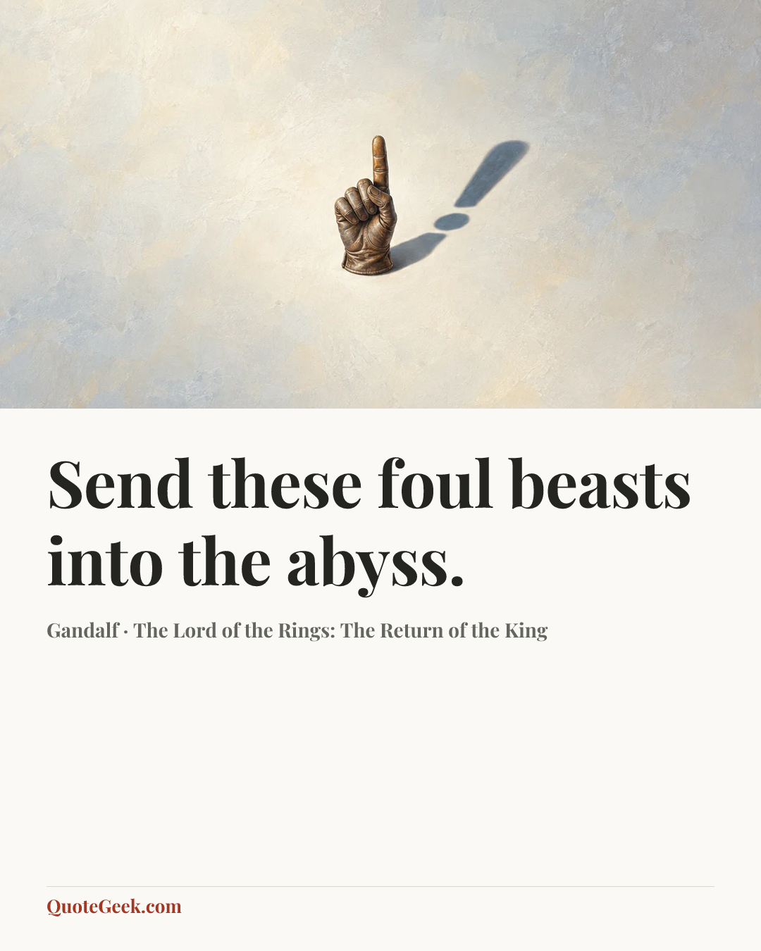 “Send these foul beasts into the abyss.” — Gandalf · The Lord of the Rings: The Return of the King. Illustrated QuoteGeek card.