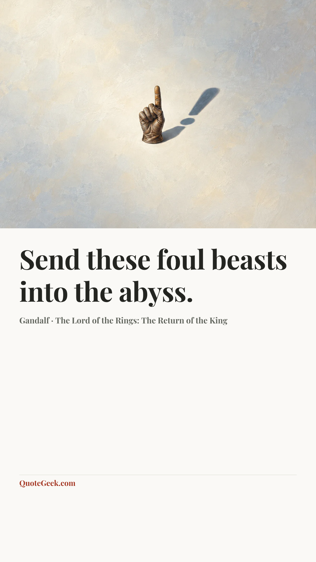 “Send these foul beasts into the abyss.” — Gandalf · The Lord of the Rings: The Return of the King. Illustrated QuoteGeek card.
