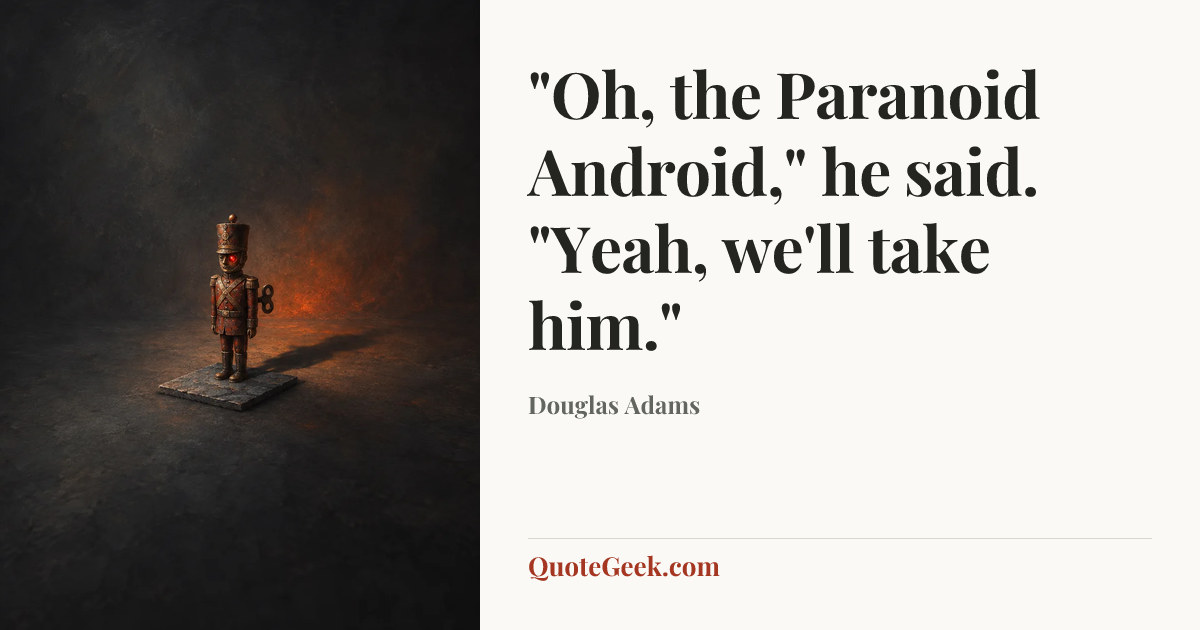 “"Oh, the Paranoid Android," he said. "Yeah, we'll take him."” — Douglas Adams. Illustrated QuoteGeek card.