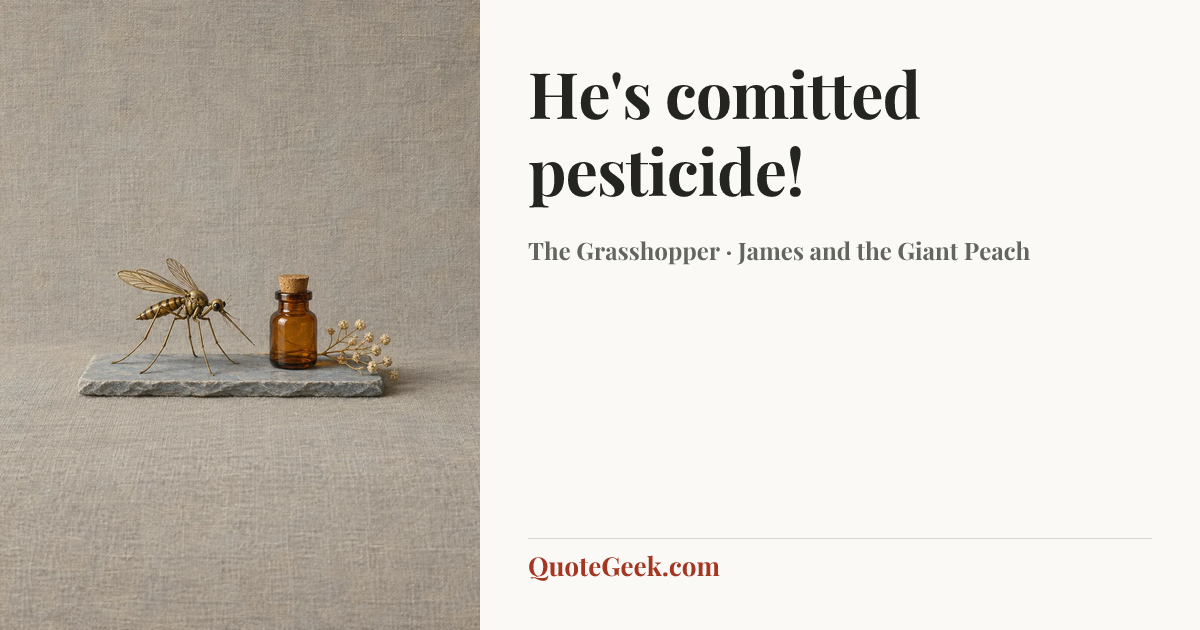 “He's comitted pesticide!” — The Grasshopper · James and the Giant Peach. Illustrated QuoteGeek card.