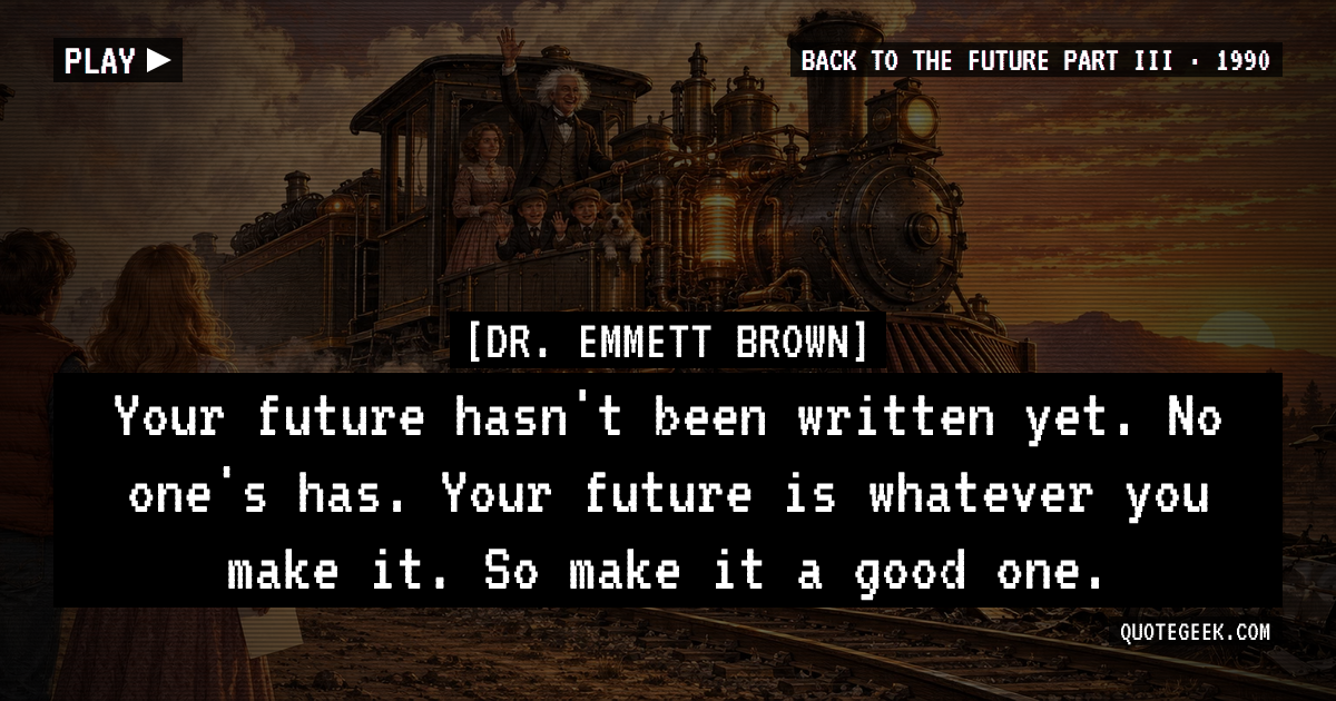 “Your future hasn't been written yet. No one's has. Your future is whatever you make it. So make it a good one.” — Dr. Emmett Brown · Back to the Future Part III. Illustrated QuoteGeek card.