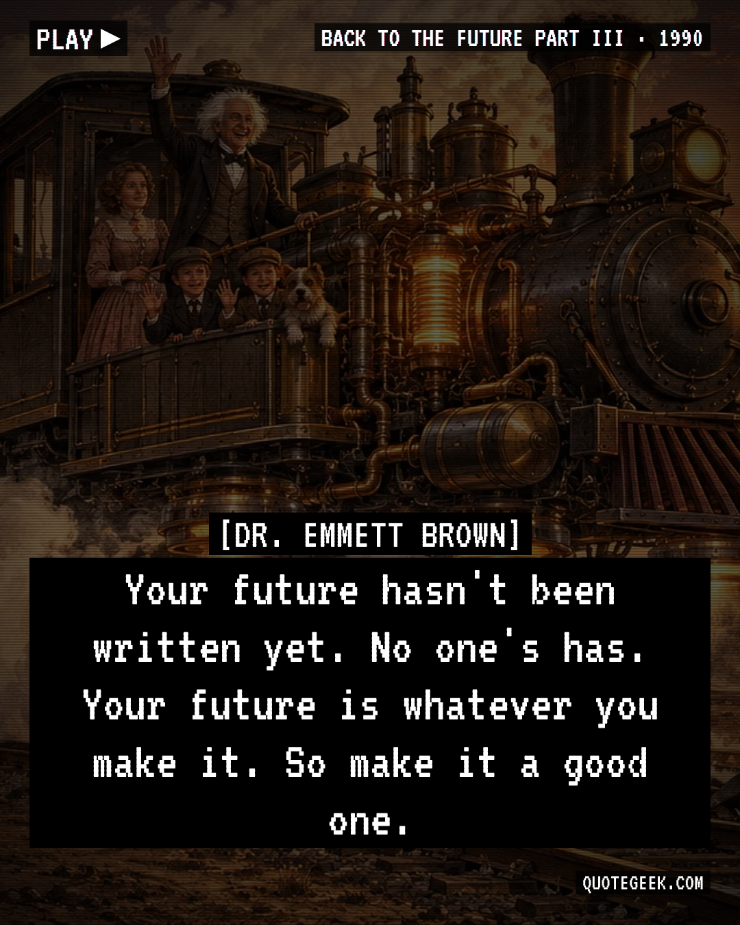 “Your future hasn't been written yet. No one's has. Your future is whatever you make it. So make it a good one.” — Dr. Emmett Brown · Back to the Future Part III. Illustrated QuoteGeek card.
