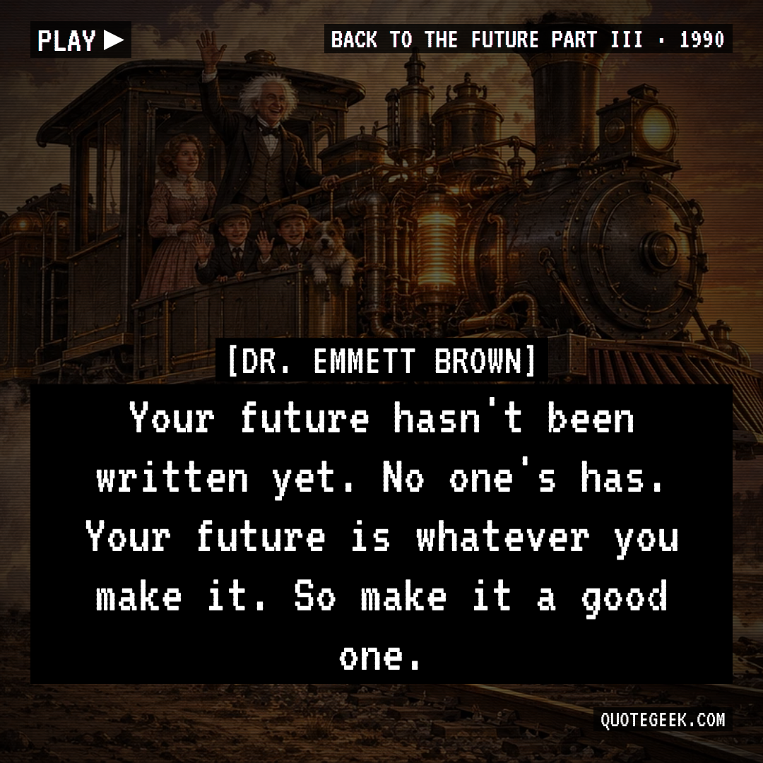 “Your future hasn't been written yet. No one's has. Your future is whatever you make it. So make it a good one.” — Dr. Emmett Brown · Back to the Future Part III. Illustrated QuoteGeek card.