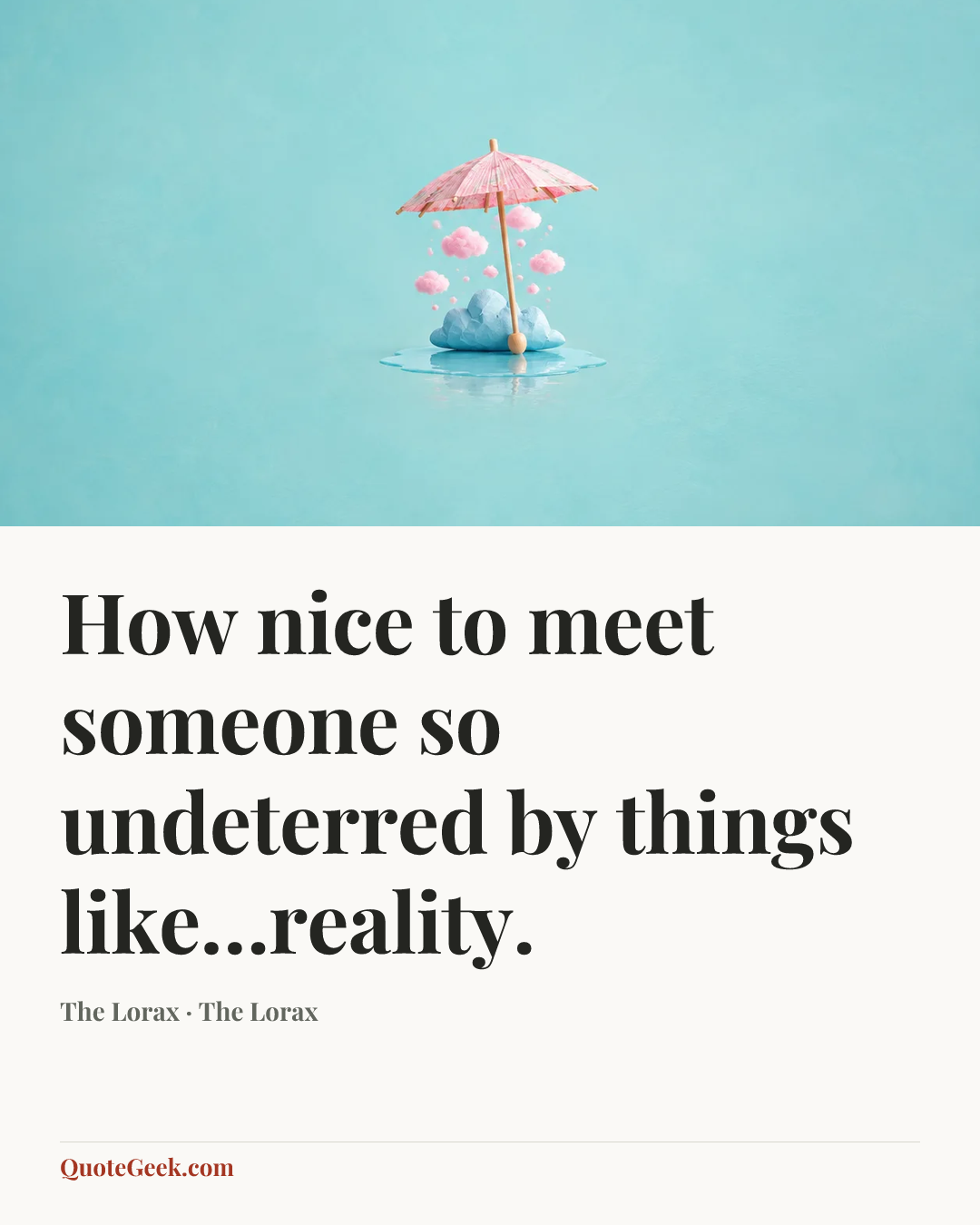 “How nice to meet someone so undeterred by things like…reality.” — The Lorax · The Lorax. Illustrated QuoteGeek card.