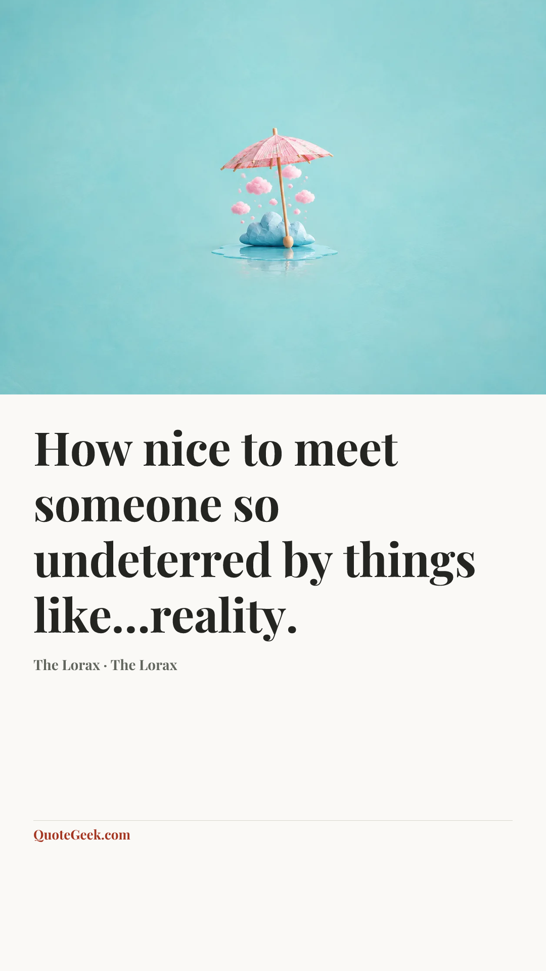 “How nice to meet someone so undeterred by things like…reality.” — The Lorax · The Lorax. Illustrated QuoteGeek card.
