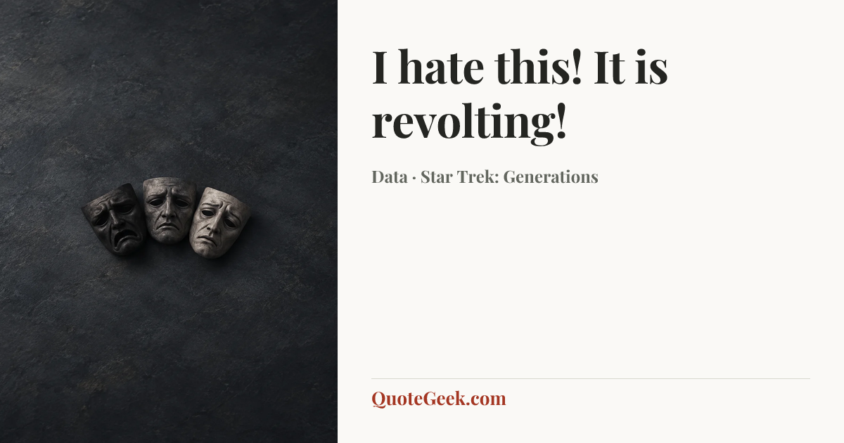 “I hate this! It is revolting!” — Data · Star Trek: Generations. Illustrated QuoteGeek card.