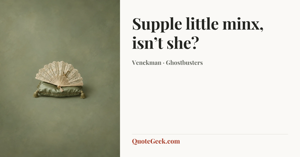 “Supple little minx, isn’t she?” — Venckman · Ghostbusters. Illustrated QuoteGeek card.
