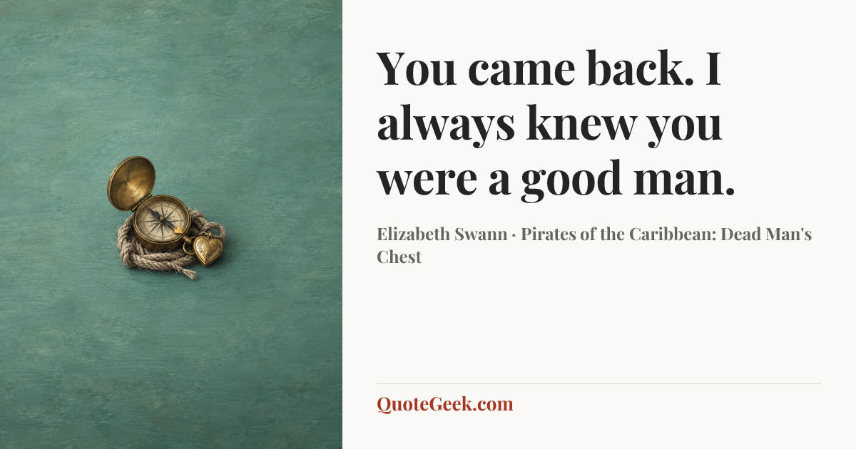 “You came back. I always knew you were a good man.” — Elizabeth Swann · Pirates of the Caribbean: Dead Man's Chest. Illustrated QuoteGeek card.