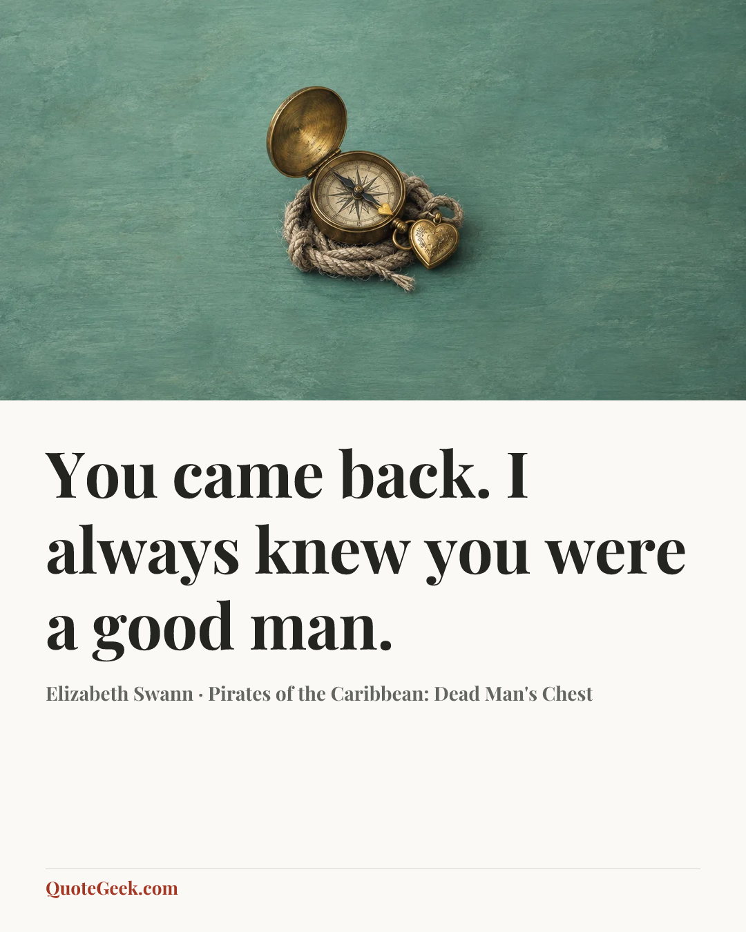 “You came back. I always knew you were a good man.” — Elizabeth Swann · Pirates of the Caribbean: Dead Man's Chest. Illustrated QuoteGeek card.