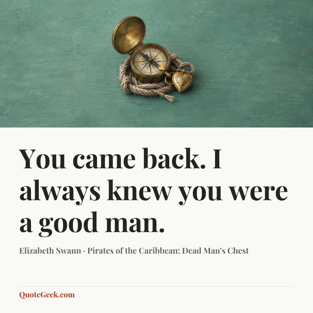 “You came back. I always knew you were a good man.” — Elizabeth Swann · Pirates of the Caribbean: Dead Man's Chest. Illustrated QuoteGeek card.