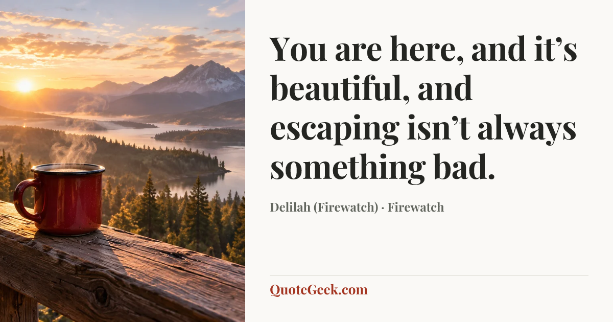 “You are here, and it’s beautiful, and escaping isn’t always something bad.” — Delilah (Firewatch) · Firewatch. Illustrated QuoteGeek card.