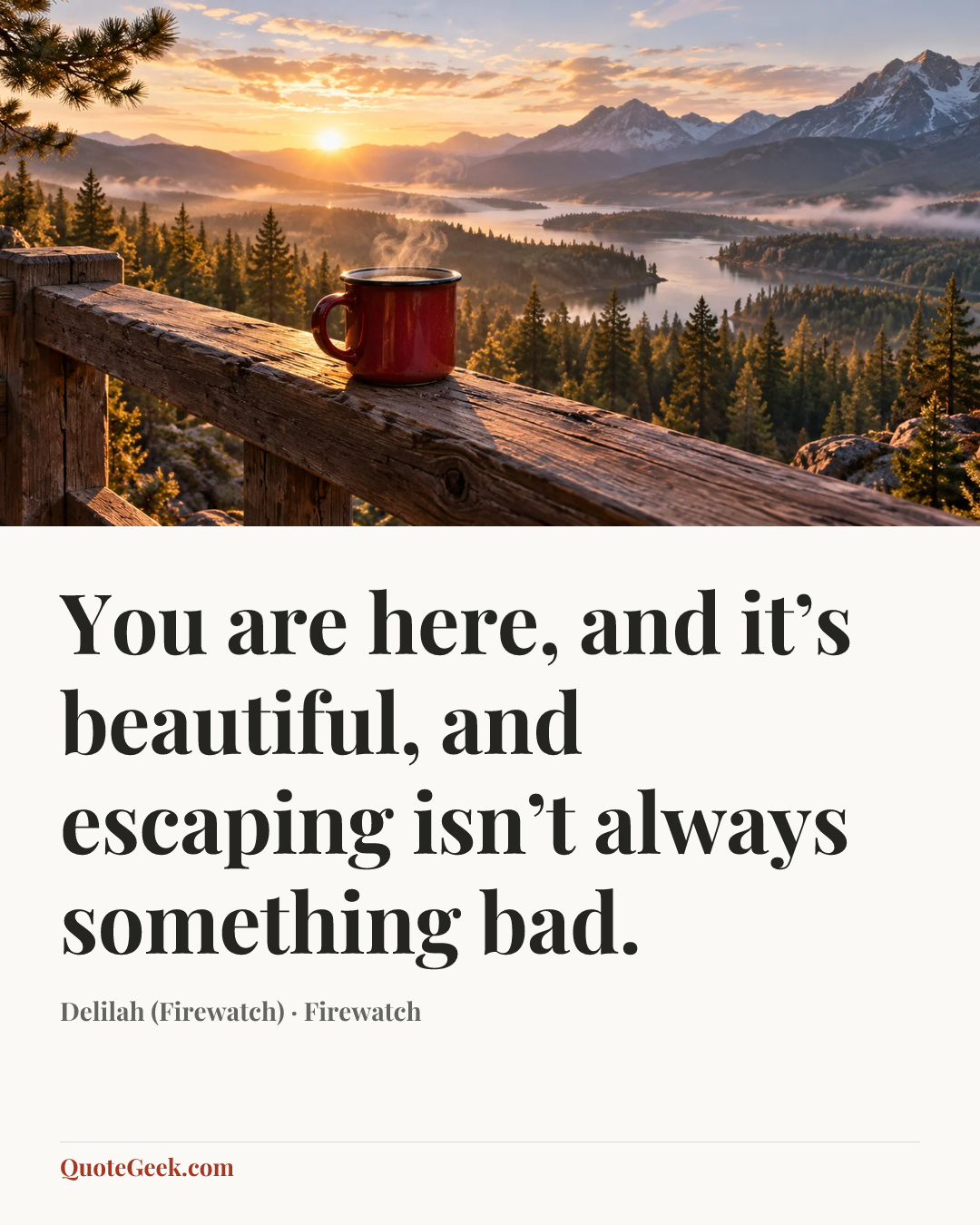“You are here, and it’s beautiful, and escaping isn’t always something bad.” — Delilah (Firewatch) · Firewatch. Illustrated QuoteGeek card.