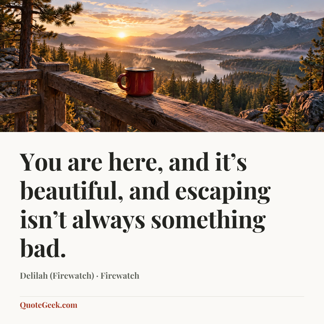 “You are here, and it’s beautiful, and escaping isn’t always something bad.” — Delilah (Firewatch) · Firewatch. Illustrated QuoteGeek card.