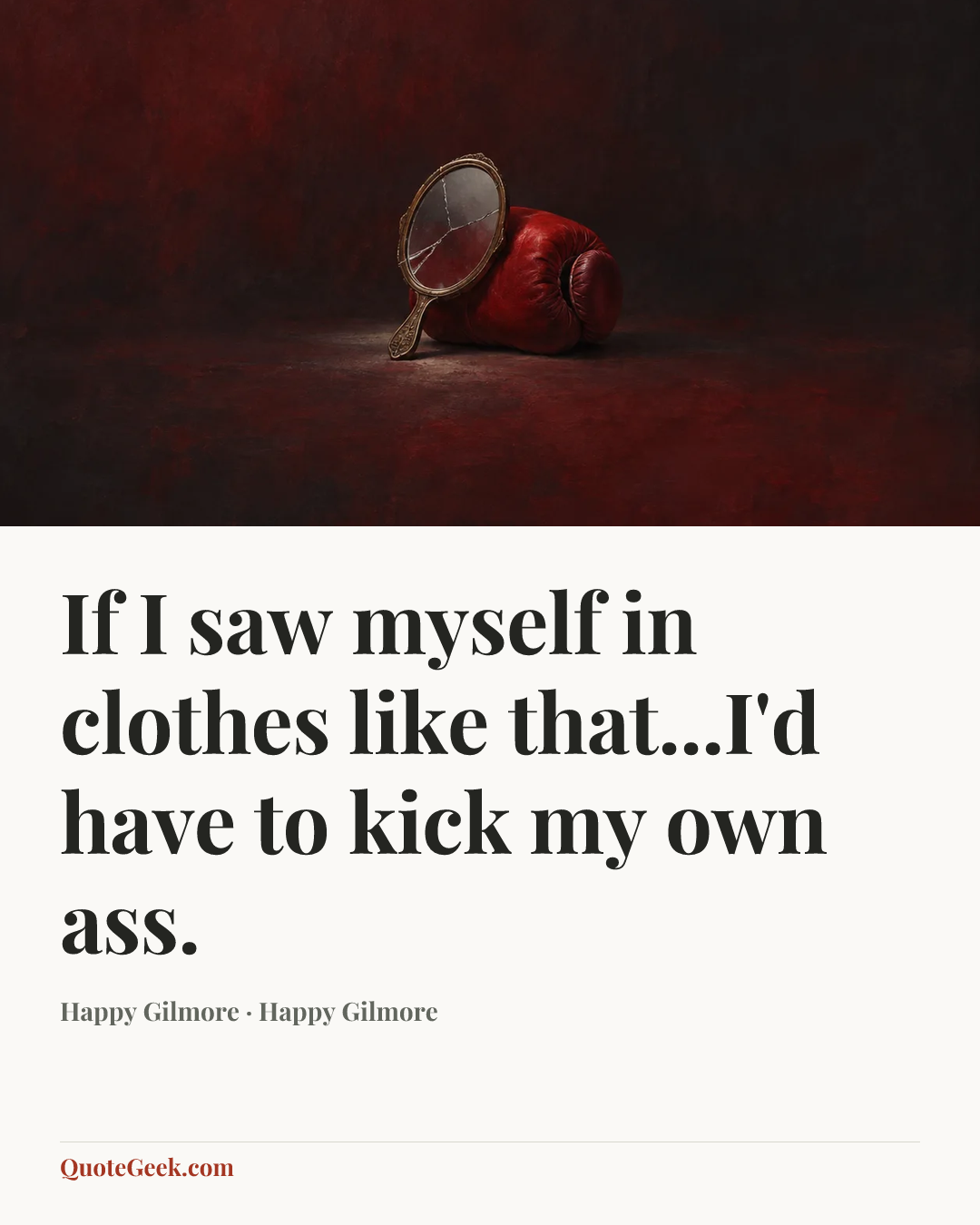 “If I saw myself in clothes like that...I'd have to kick my own ass.” — Happy Gilmore · Happy Gilmore. Illustrated QuoteGeek card.