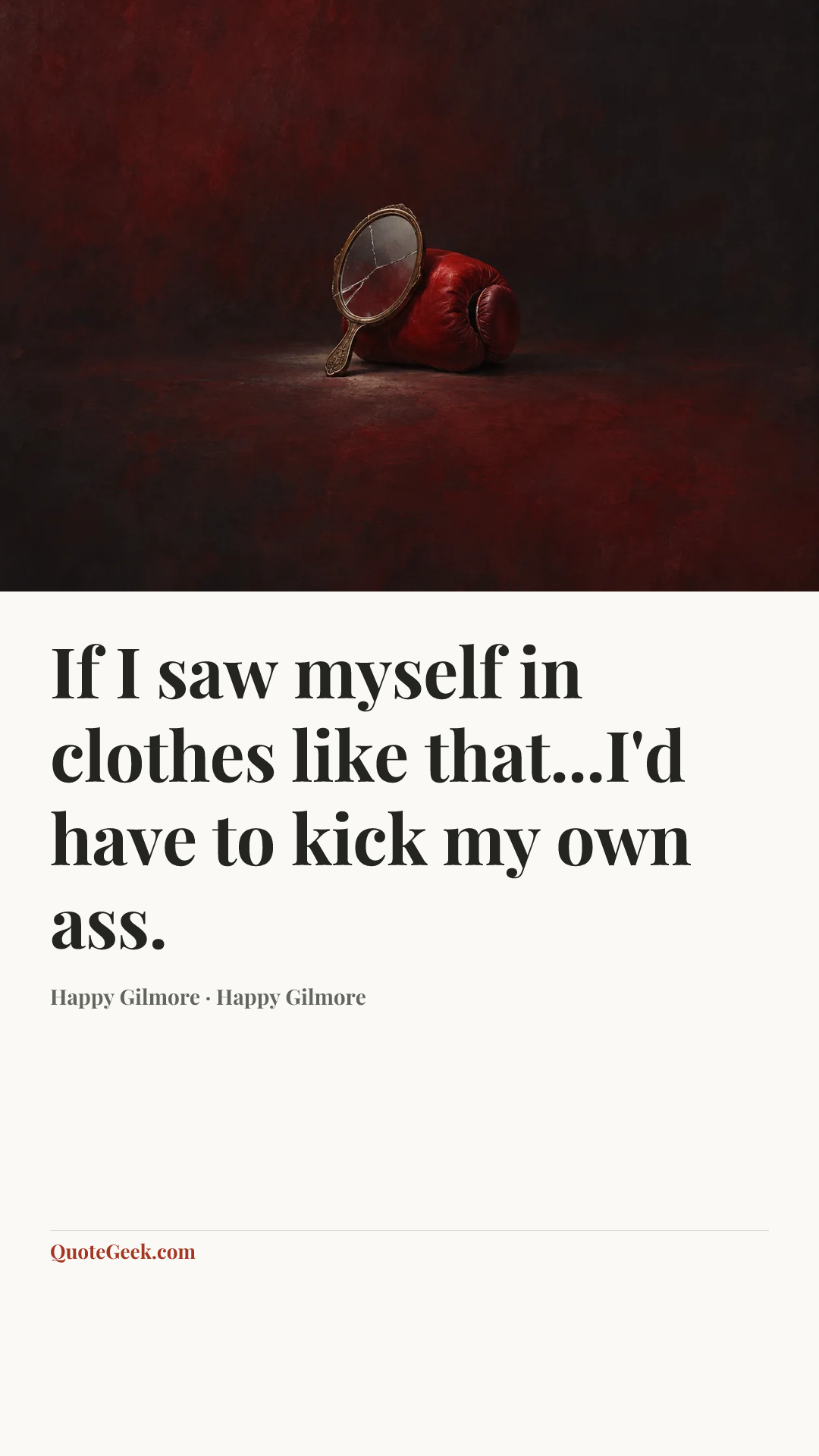 “If I saw myself in clothes like that...I'd have to kick my own ass.” — Happy Gilmore · Happy Gilmore. Illustrated QuoteGeek card.