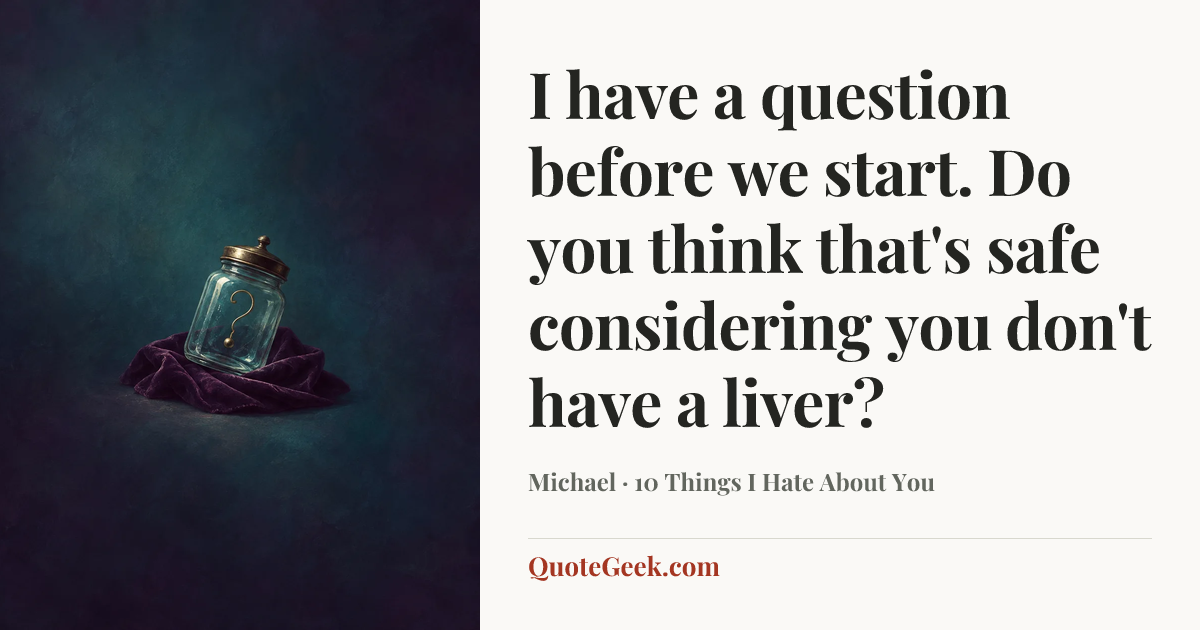 “I have a question before we start. Do you think that's safe considering you don't have a liver?” — Michael · 10 Things I Hate About You. Illustrated QuoteGeek card.
