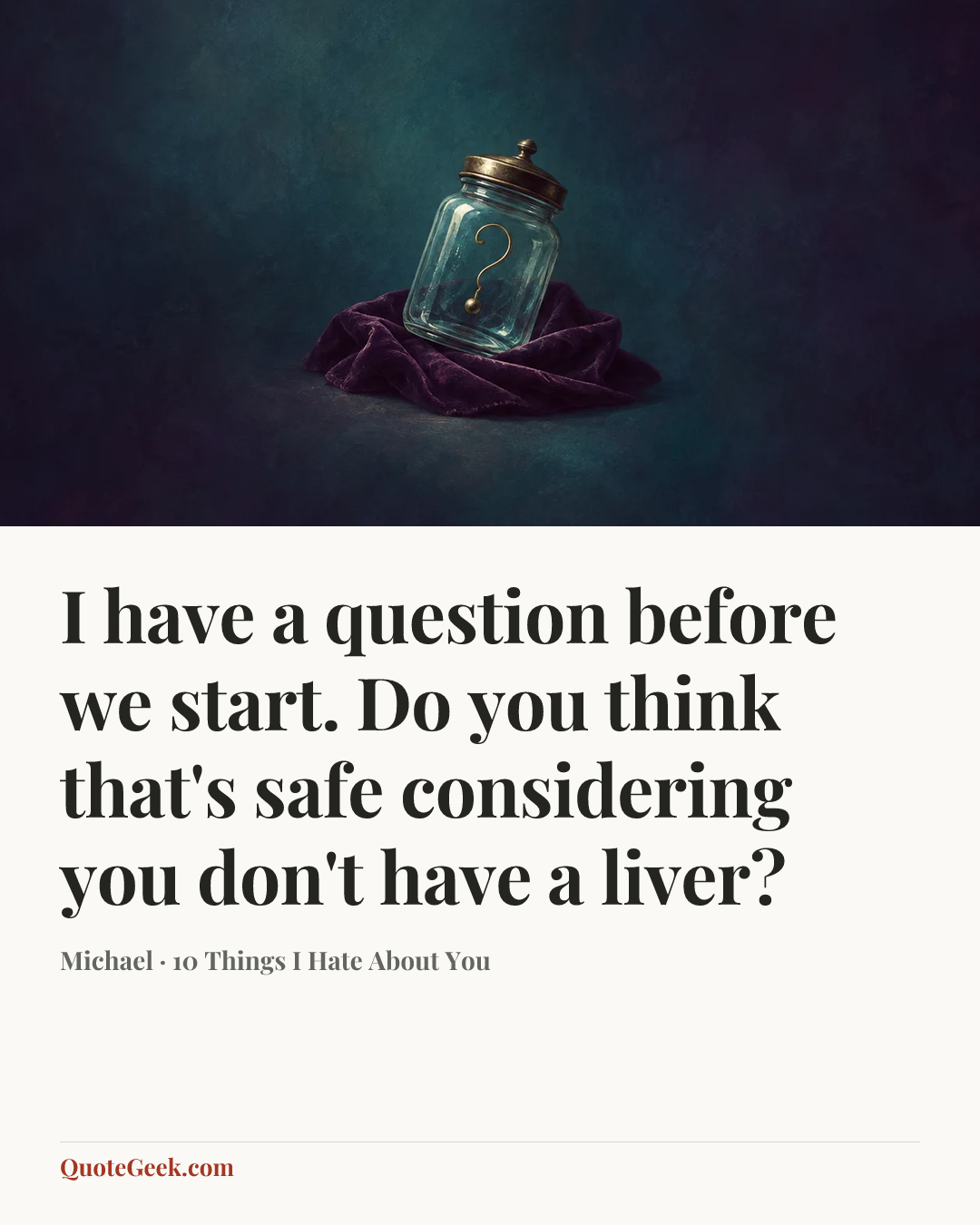 “I have a question before we start. Do you think that's safe considering you don't have a liver?” — Michael · 10 Things I Hate About You. Illustrated QuoteGeek card.