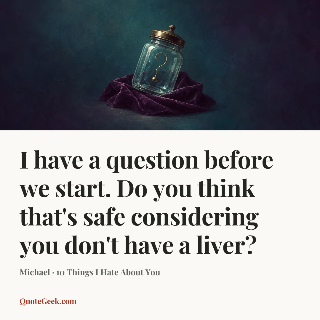 “I have a question before we start. Do you think that's safe considering you don't have a liver?” — Michael · 10 Things I Hate About You. Illustrated QuoteGeek card.