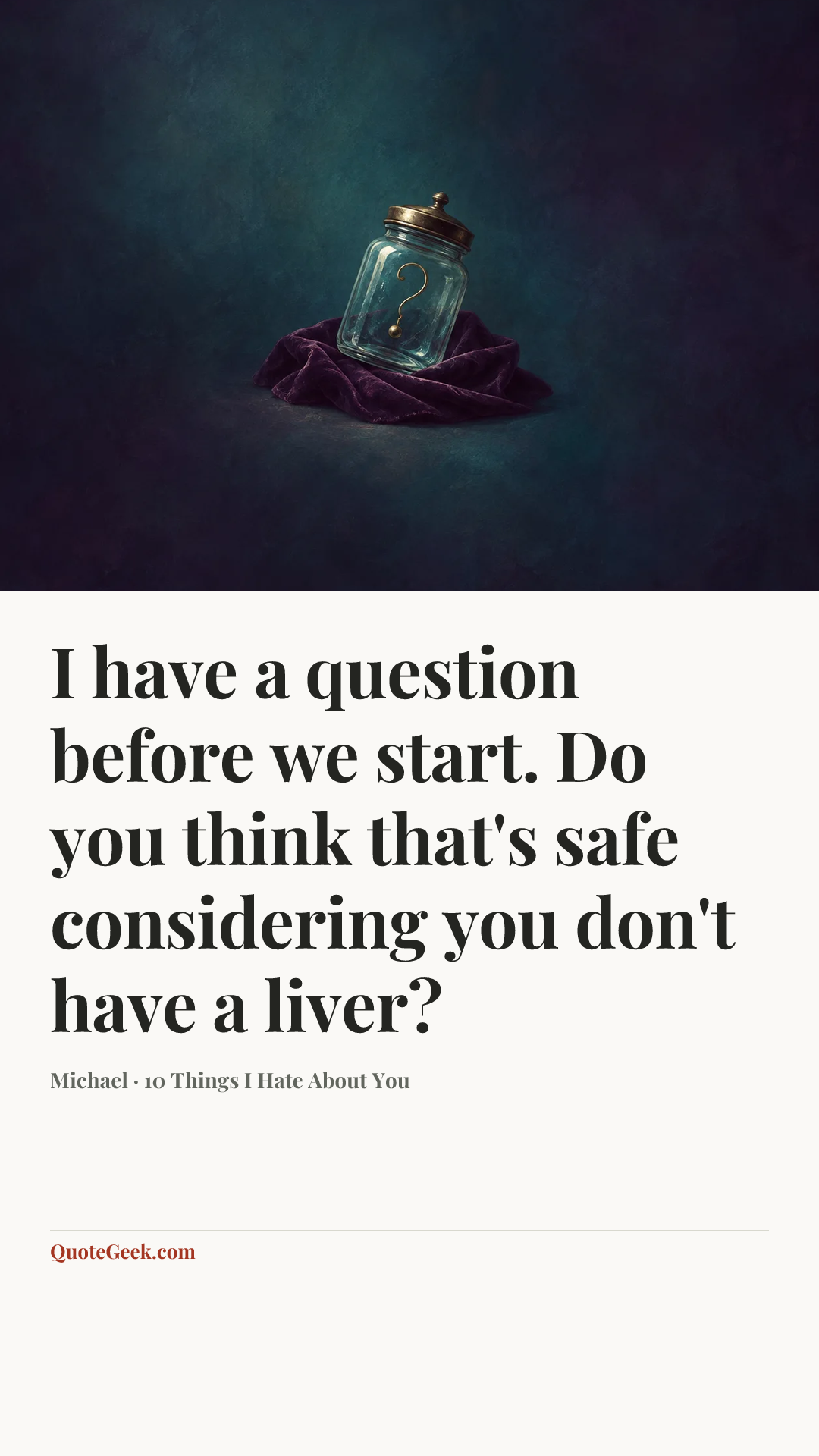 “I have a question before we start. Do you think that's safe considering you don't have a liver?” — Michael · 10 Things I Hate About You. Illustrated QuoteGeek card.