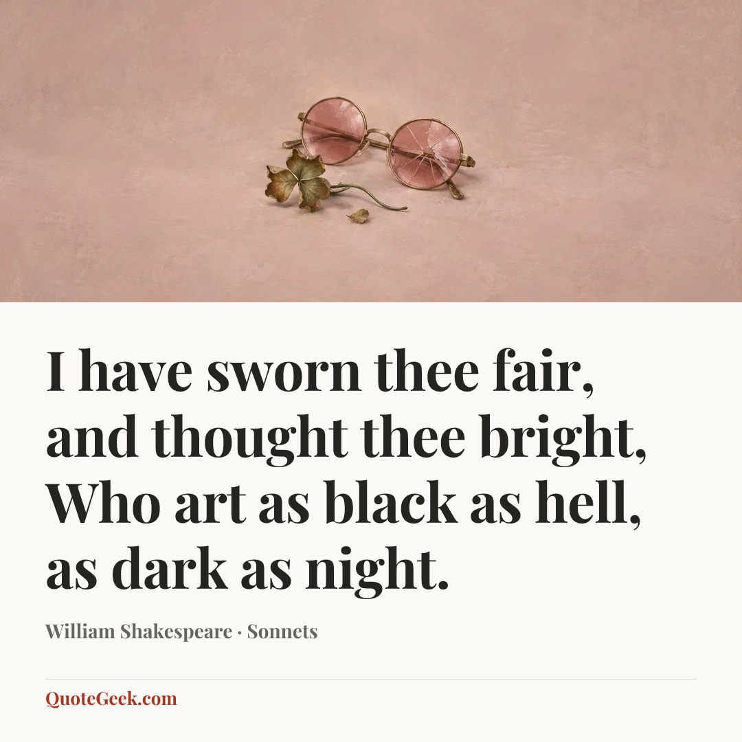 “I have sworn thee fair, and thought thee bright,
Who art as black as hell, as dark as night.” — William Shakespeare · Sonnets. Illustrated QuoteGeek card.