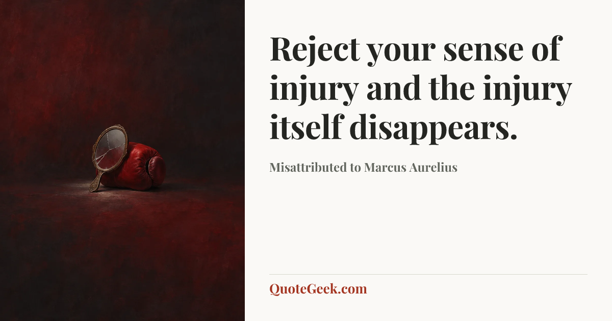 “Reject your sense of injury and the injury itself disappears.” — Misattributed to Marcus Aurelius. Illustrated QuoteGeek card.