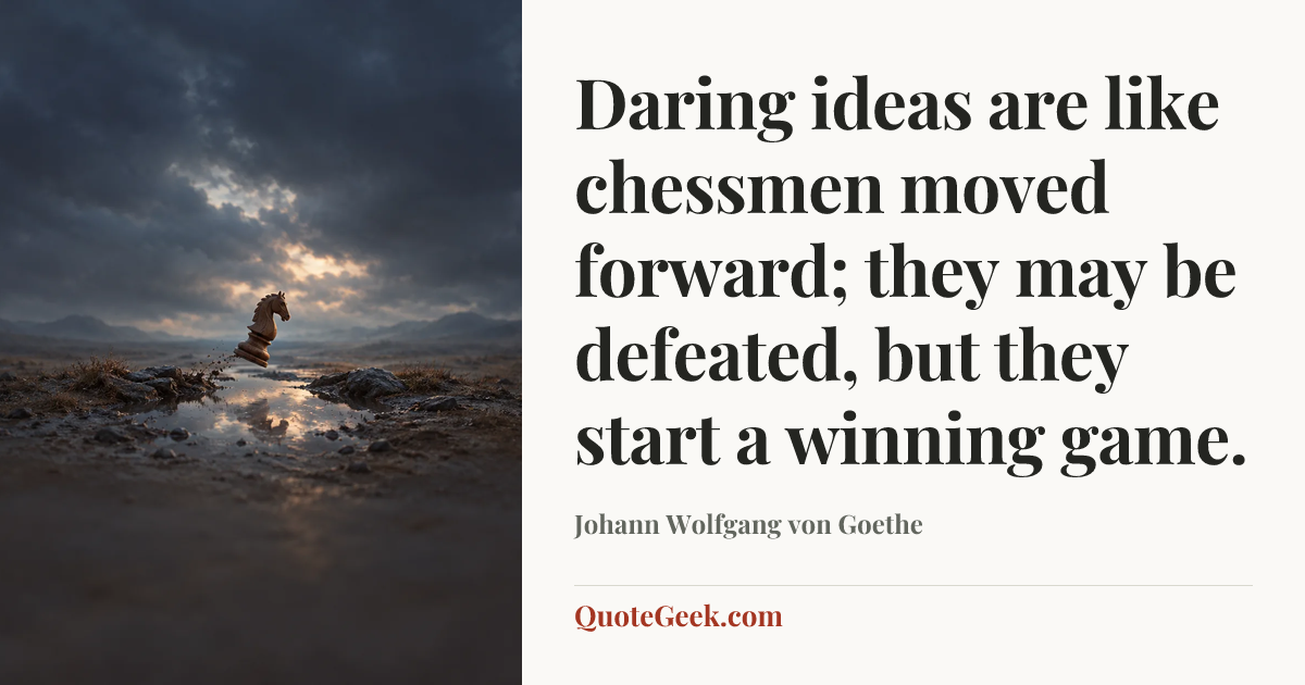“Daring ideas are like chessmen moved forward; they may be defeated, but they start a winning game.” — Johann Wolfgang von Goethe. Illustrated QuoteGeek card.