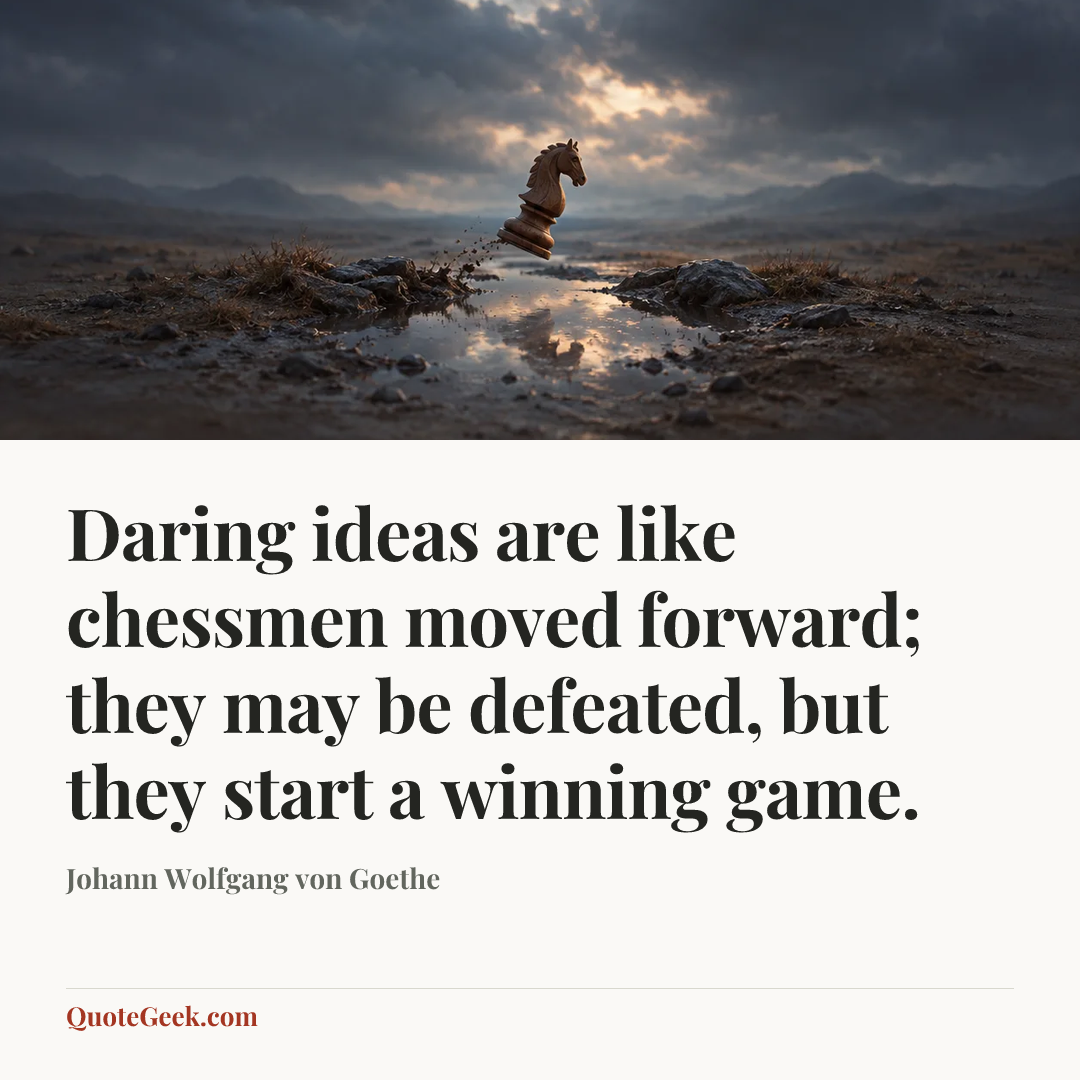 “Daring ideas are like chessmen moved forward; they may be defeated, but they start a winning game.” — Johann Wolfgang von Goethe. Illustrated QuoteGeek card.