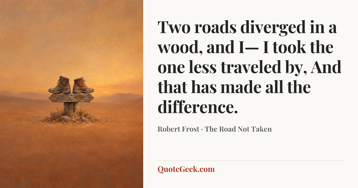 “Two roads diverged in a wood, and I—
I took the one less traveled by,
And that has made all the difference.” — Robert Frost · The Road Not Taken. Illustrated QuoteGeek card.