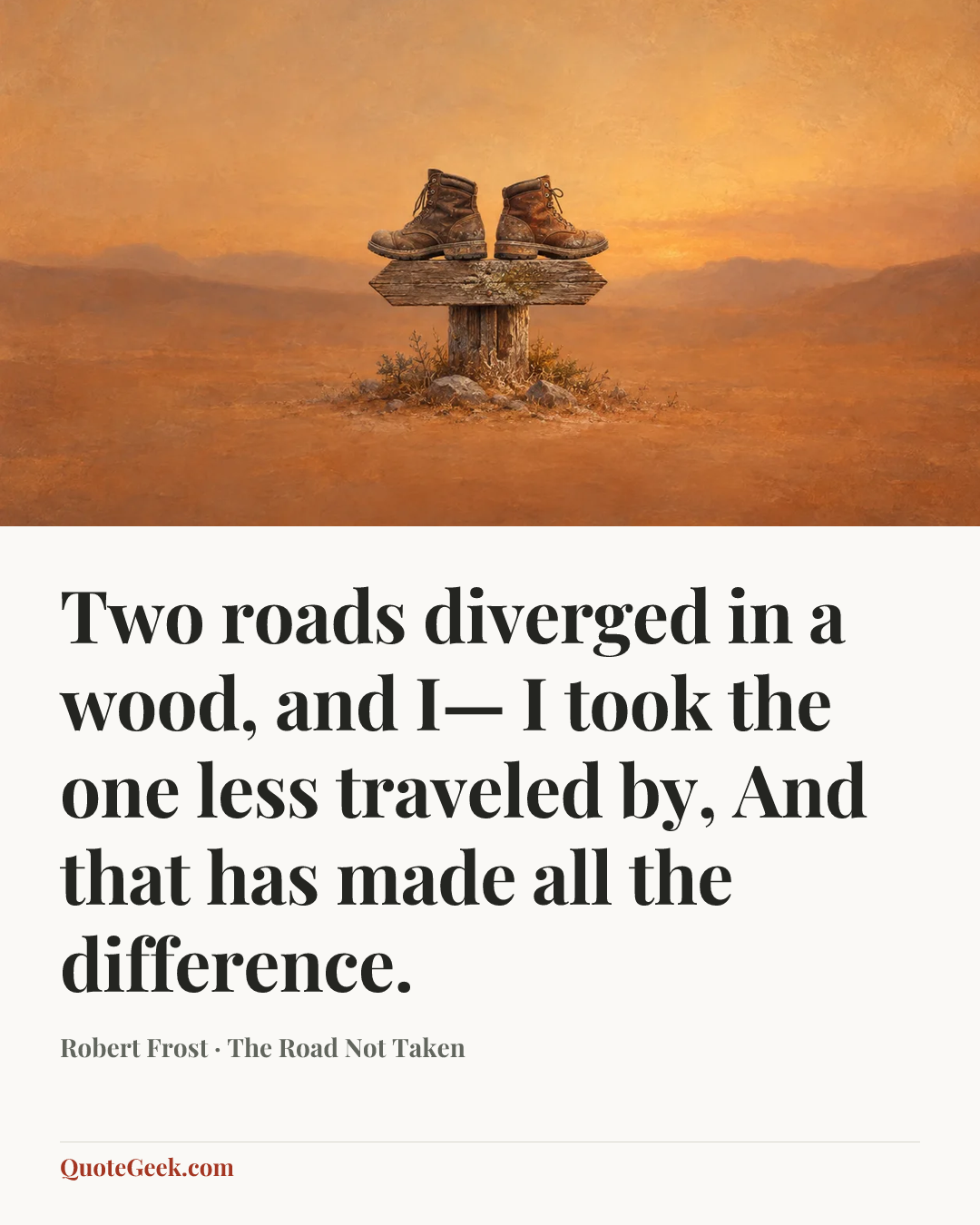“Two roads diverged in a wood, and I—
I took the one less traveled by,
And that has made all the difference.” — Robert Frost · The Road Not Taken. Illustrated QuoteGeek card.