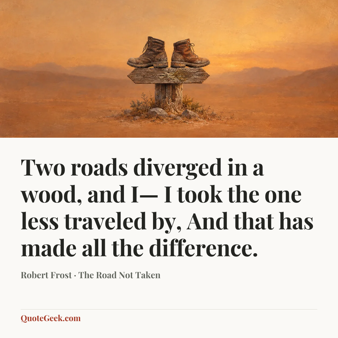 “Two roads diverged in a wood, and I—
I took the one less traveled by,
And that has made all the difference.” — Robert Frost · The Road Not Taken. Illustrated QuoteGeek card.