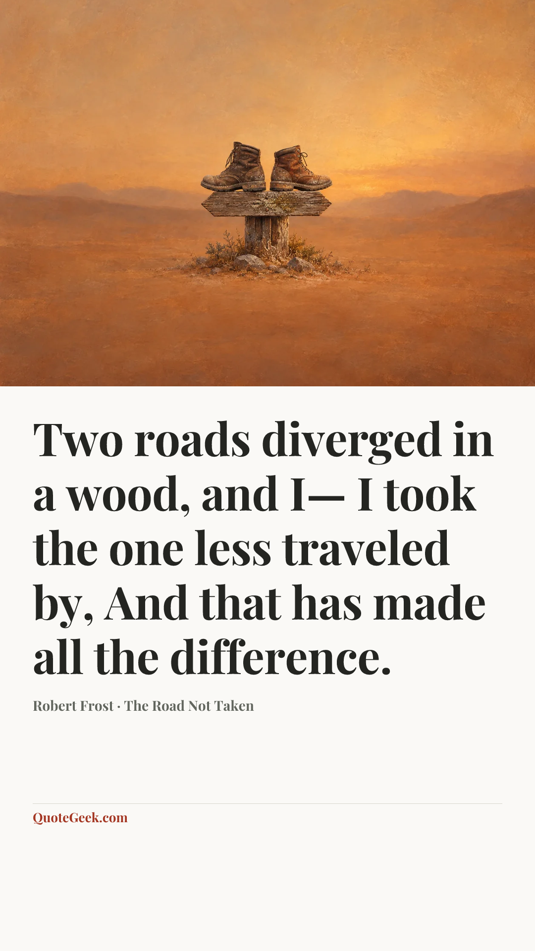 “Two roads diverged in a wood, and I—
I took the one less traveled by,
And that has made all the difference.” — Robert Frost · The Road Not Taken. Illustrated QuoteGeek card.