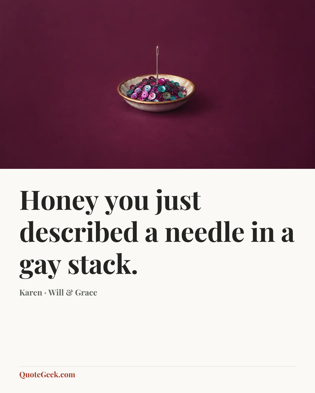 “Honey you just described a needle in a gay stack.” — Karen · Will & Grace. Illustrated QuoteGeek card.