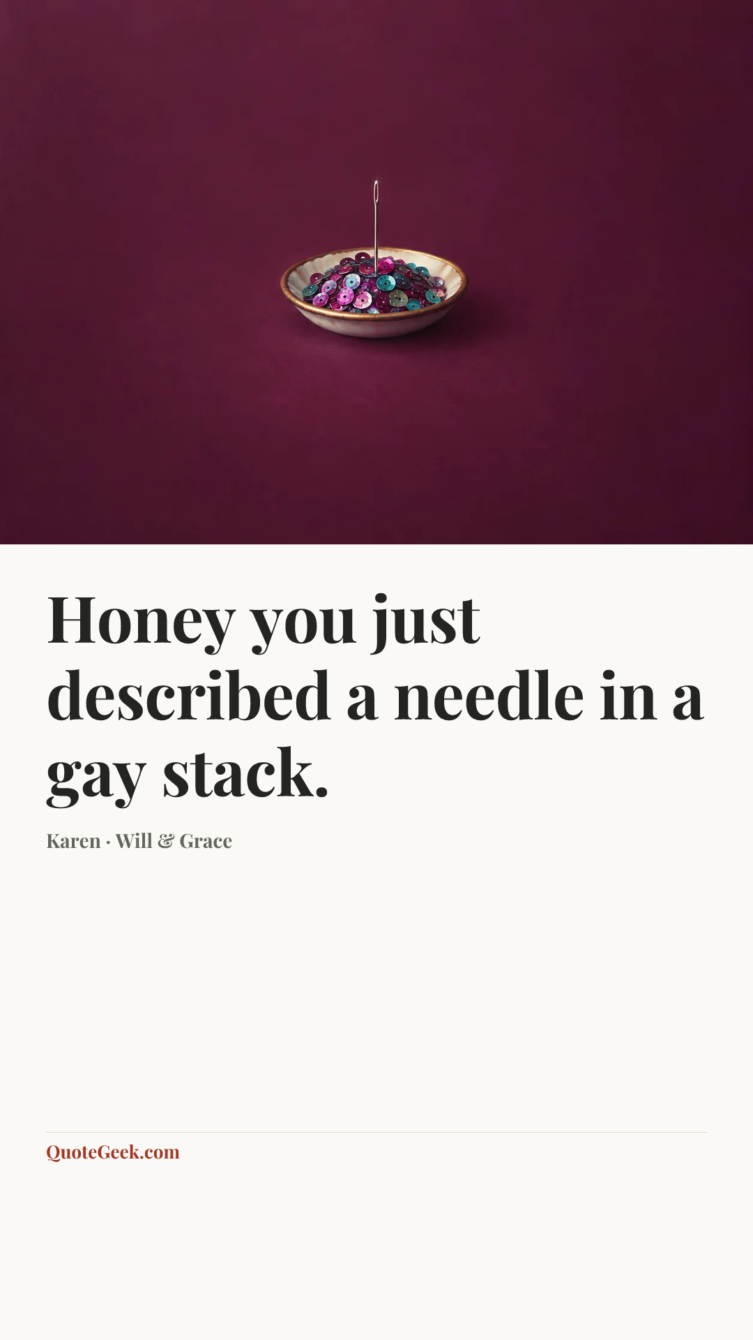 “Honey you just described a needle in a gay stack.” — Karen · Will & Grace. Illustrated QuoteGeek card.