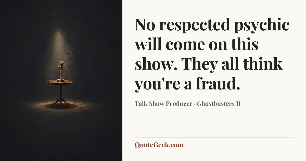 “No respected psychic will come on this show. They all think you're a fraud.” — Talk Show Producer · Ghostbusters II. Illustrated QuoteGeek card.